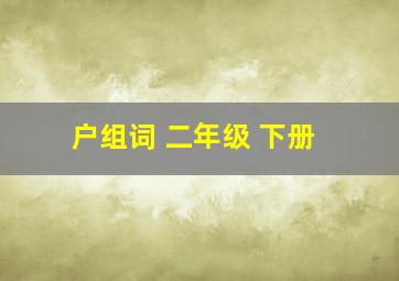 户组词 二年级 下册